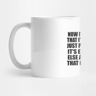 Now I've realized that I'm probably just perfect and it's everybody else around me that got issues Mug